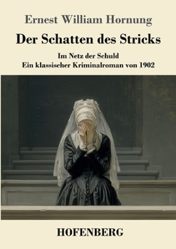 Der Schatten des Stricks: Im Netz der Schuld - ein klassischer Kriminalroman von 1902