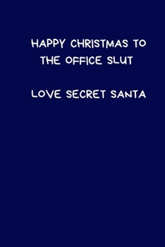 Happy Christmas To The Office Slut. Love Secret Santa: Secret Santa Gifts For Coworkers Novelty Christmas Gifts for Colleagues Funny Naughty Rude Gag Notebook/Journal for Women Men Silly Office Writin