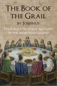 Paperback The Book of the Grail by Josephus: The Forgotten Early Account of the Arthurian Legend Book