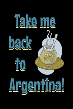 Paperback Take me back to Argentina: Notebook (Journal, Diary) for Argentinians or Backpackers - 120 lined pages to write in Book