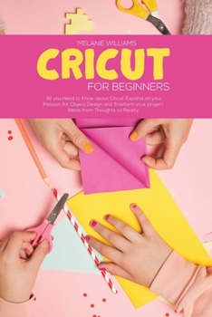 Paperback Cricut for Beginners: All you Need to Know about Cricut, Expand on your Passion for Object Design and Transform your project Ideas from Thou Book