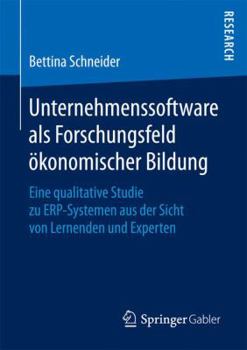 Unternehmenssoftware ALS Forschungsfeld �konomischer Bildung: Eine Qualitative Studie Zu Erp-Systemen Aus Der Sicht Von Lernenden Und Experten