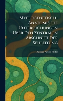 Myelogenetisch-Anatomische Untersuchungen Uber Den Zentralen Abschnitt Der Sehleitung (German Edition)