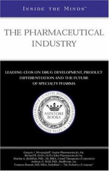 Paperback The Pharmaceutical Industry: Leading Ceos from Inspire Pharmaceuticals, Hollis-Eden Pharmaceuticals, United Therapeutics & More on Drug Development Book