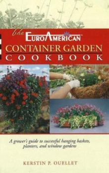 Hardcover The Euroamerican Container Garden Cookbook: A Grower's Guide to Successful Hanging Baskets, Planters, and Window Gardens Book