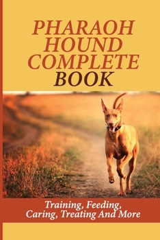 Paperback Pharaoh Hound Complete Book: Training, Feeding, Caring, Treating And More: How To Train Pharaoh Hound To Behave Book