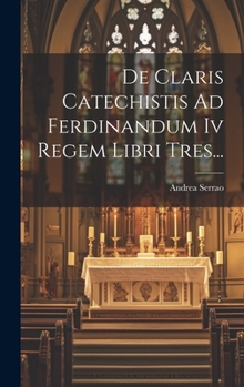 Hardcover De Claris Catechistis Ad Ferdinandum Iv Regem Libri Tres... [Latin] Book