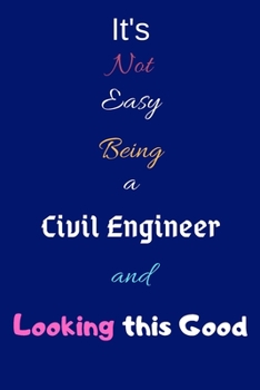 Paperback It's Not Easy Being A Civil Engineer and Looking This Good: Blank-Lined Journal/Notebook/Diary for Civil Engineers & STEM Students - Cool Birthday Pre Book