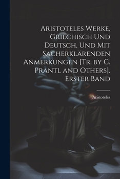 Paperback Aristoteles Werke, Griechisch Und Deutsch, Und Mit Sacherklärenden Anmerkungen [Tr. by C. Prantl and Others]. Erster Band [German] Book