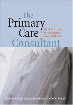 Hardcover The Primary Care Consultant: The Next Frontier for Psychologists in Hospitals and Clinics Book