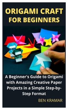 Paperback Origami Craft For Beginners: A Beginner's Guide to Origami with Amazing Creative Paper Projects in a Simple Step-by-Step Format Book