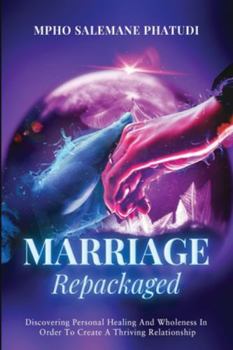 Paperback Marriage Repackaged: Discovering Personal Healing And Wholeness In Order To Create A Thriving Relationship Book