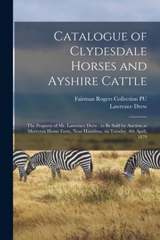 Paperback Catalogue of Clydesdale Horses and Ayshire Cattle: The Property of Mr. Lawrence Drew: to be Sold by Auction at Merryton Home Farm, Near Hamilton, on T Book