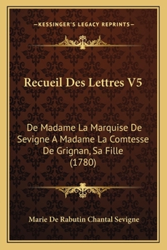 Recueil Des Lettres V5: De Madame La Marquise De Sevigne A Madame La Comtesse De Grignan, Sa Fille (1780)