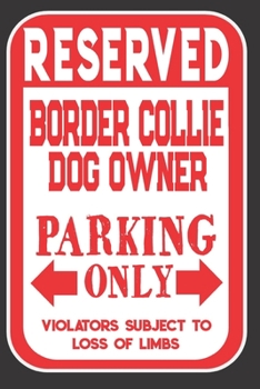 Paperback Reserved Border Collie Dog Owner Parking Only. Violators Subject To Loss Of Limbs: Blank Lined Notebook To Write In - Funny Gift For Border Collie Dog Book