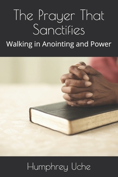 Paperback The Prayer That Sanctifies: Walking in Anointing and Power Book
