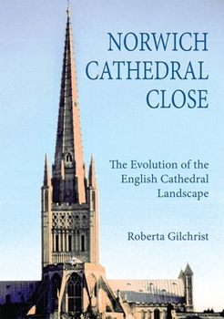 Norwich Cathedral Close : The Evolution of the English Cathedral Landscape - Book  of the Studies in the History of Medieval Religion