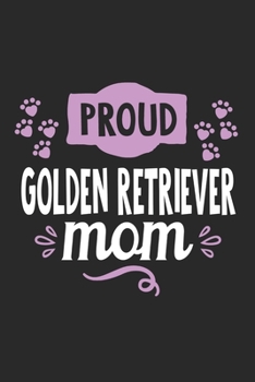 Proud Golden Retriever Mom: Funny Cool Golden Retriever Journal | Great Awesome Notebook (Workbook | Diary | Planner )- 6x9 - 120 Blank Pages - Cute ... Moms,  Pet Owners, Lovers, Fans, Enthusiasts