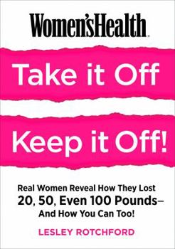 Paperback Women's Health Take It Off! Keep It Off!: Real Women Reveal How They Lost 20, 50, Even 100 Pounds--And How You Can Too! Book