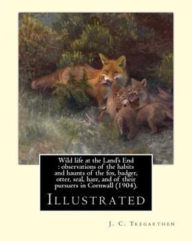 Paperback Wild life at the Land's End: observations of the habits and haunts of the fox, badger, otter, seal, hare, and of their pursuers in Cornwall (1904). Book