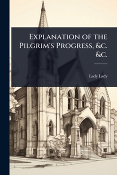 Paperback Explanation of the Pilgrim's Progress, &c. &c. Book