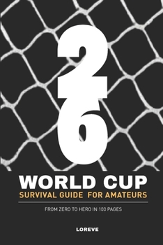 Paperback World Cup 2026 Survival Guide for Amateurs: From Zero to Hero in 100+ Pages Book