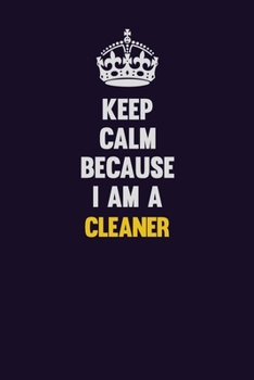 Keep Calm Because I Am A Cleaner: Motivational and inspirational career blank lined gift notebook with matte finish