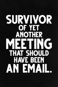 Paperback Survivor Of Yet Another Meeting That Should Have Been an Email.: Funny Lined Notebook, Unique Journal, Sarcastic Diary, Appreciation Gift Book