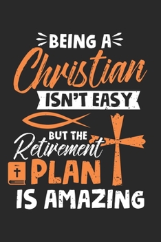 Paperback Being a Christian Isn't Easy But The Retirement Plan is Amazing: Retired Christian Bible Faith Religion Notebook 6x9 Inches 120 dotted pages for notes Book