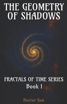 The Geometry of Shadows: A Spiral Odyssey Through Cosmic Trauma, Curved Time, and the Healing of the Universe (Fractals of Time)