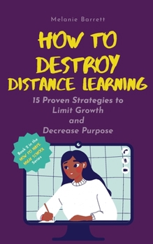 Paperback How to Destroy Distance Learning: 15 Proven Strategies to Limit Growth and Decrease Purpose Book