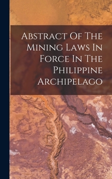 Hardcover Abstract Of The Mining Laws In Force In The Philippine Archipelago Book