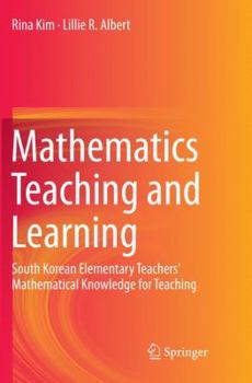 Paperback Mathematics Teaching and Learning: South Korean Elementary Teachers' Mathematical Knowledge for Teaching Book