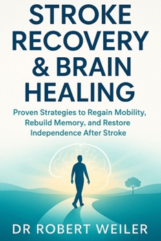 Paperback Stroke Recovery & Brain Healing: Proven Strategies to Regain Mobility, Rebuild Memory, and Restore Independence After Stroke Book