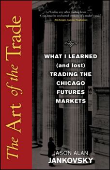 Hardcover The Art of the Trade: What I Learned (and Lost) Trading the Chicago Futures Markets Book