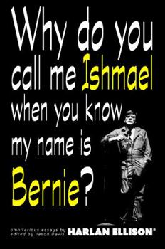 Paperback Why Do You Call Me Ishmael When You Know My Name Is Bernie?: Omnifarious Essays Book