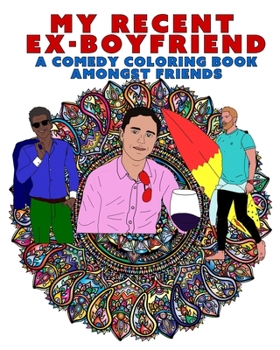 Paperback My Recent Ex-Boyfriend: A Comedy Coloring Book Amongst Friends Book