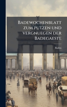 Badewochenblatt zum putzen und vergnuegen der Badegaeste (German Edition)