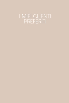 I miei clienti preferiti: Quaderno da completare per la registrazione delle conversazioni con i (nuovi) clienti | Design: Beige (Italian Edition)