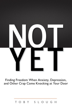 Paperback Not Yet: Finding Freedom When Anxiety, Depression, and Other Crap Come Knocking at Your Door Book