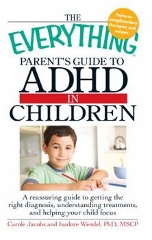 Paperback The Everything Parent's Guide to ADHD in Children: A Reassuring Guide to Getting the Right Diagnosis, Understanding Treatments, and Helping Your Child Book