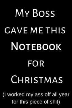 Paperback My Boss Gave Me This Notebook For Christmas: Funny Christmas Gift; Christmas Notebook; Secret Santa Present; Office Gag; Funny Gag Notebook; 6x9inch N Book