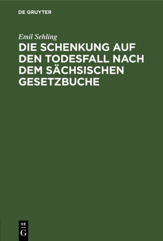 Hardcover Die Schenkung Auf Den Todesfall Nach Dem Sächsischen Gesetzbuche: Eine Civilrechtliche Abhandlung [German] Book