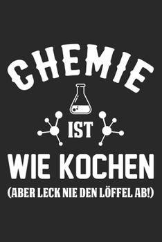 Chemie Ist Wie Kochen (Aber Leck Nie Den L�ffel Ab!): Din A5 Heft Kariert (Karos) F�r Jeden Chemiker Notizbuch Tagebuch Planer Chemie Chemikant Notiz Buch Geschenk Laborant Chemielehrer Chemie Noteboo