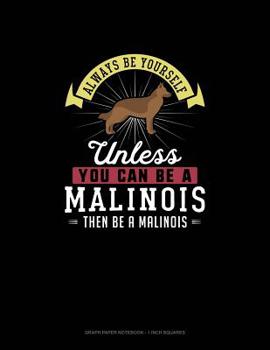 Paperback Always Be Yourself Unless You Can Be A Malinois Then Be A Malinois: Graph Paper Notebook - 1 Inch Squares Book