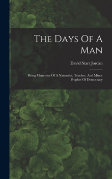 Hardcover The Days Of A Man: Being Memories Of A Naturalist, Teacher, And Minor Prophet Of Democracy Book