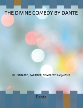 THE DIVINE COMEDY BY DANTE: ILLUSTRATED, PARADISE, COMPLETE: Large Print