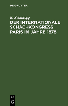 Hardcover Der Internationale Schachkongress Paris Im Jahre 1878: Nach Den Veröffentlichungen in Deutschen, Französischen Und Englischen Schachorganen [German] Book