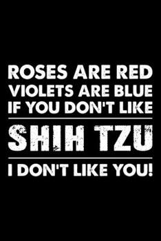Paperback Roses are Red Violets are Blue If You Don't Like Shih Tzu I Don't Like You: Cute Shih Tzu Lined journal Notebook, Great Accessories & Gift Idea for Sh Book