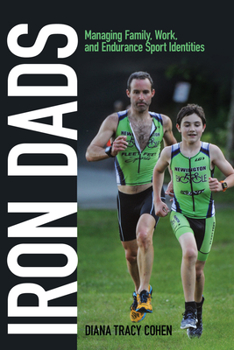 Iron Dads: Managing Family, Work, and Endurance Sport Identities - Book  of the Critical Issues in Sport and Society